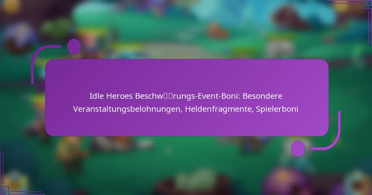 Idle Heroes Beschwörungs-Event-Boni: Besondere Veranstaltungsbelohnungen, Heldenfragmente, Spielerboni