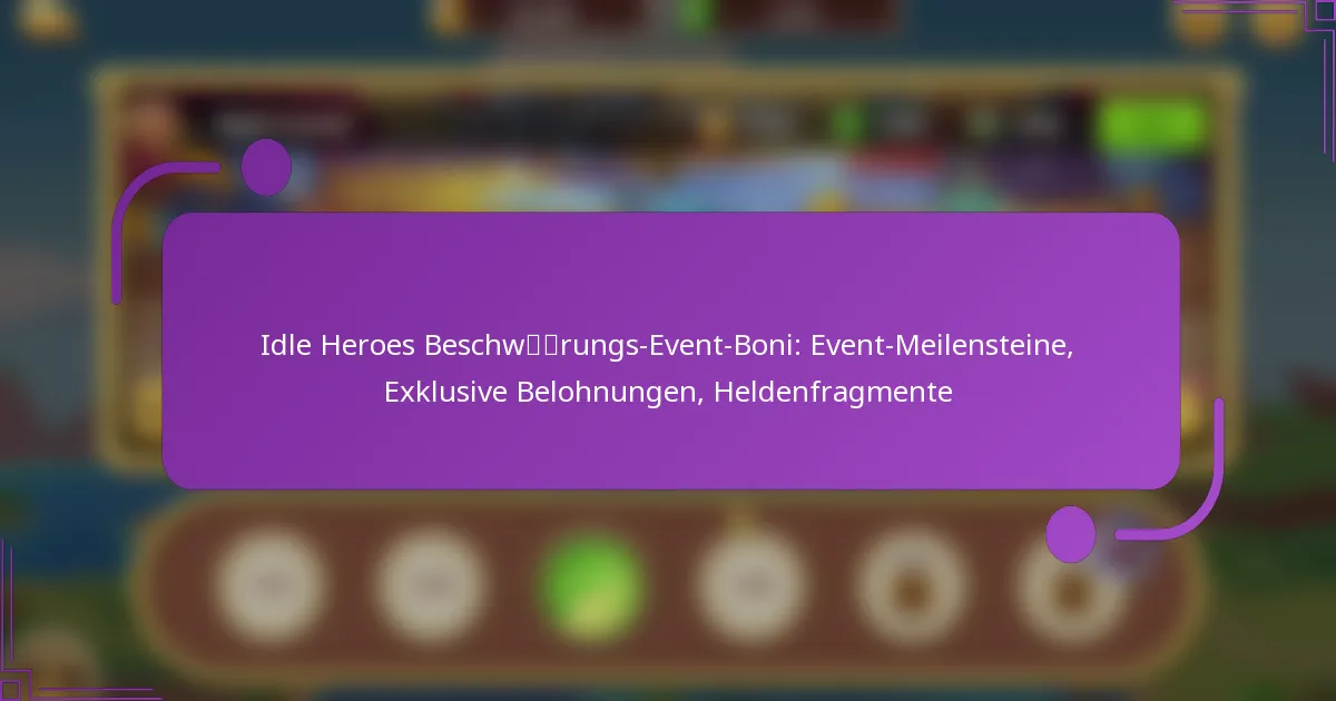 Idle Heroes Beschwörungs-Event-Boni: Event-Meilensteine, Exklusive Belohnungen, Heldenfragmente