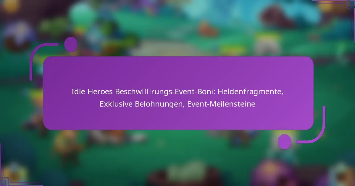 Idle Heroes Beschwörungs-Event-Boni: Heldenfragmente, Exklusive Belohnungen, Event-Meilensteine
