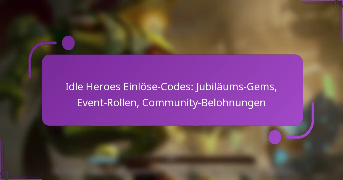 Idle Heroes Einlöse-Codes: Jubiläums-Gems, Event-Rollen, Community-Belohnungen