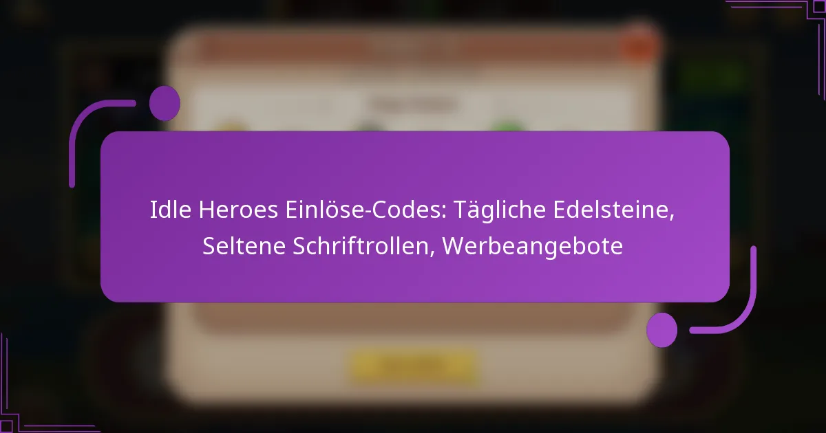 Idle Heroes Einlöse-Codes: Tägliche Edelsteine, Seltene Schriftrollen, Werbeangebote
