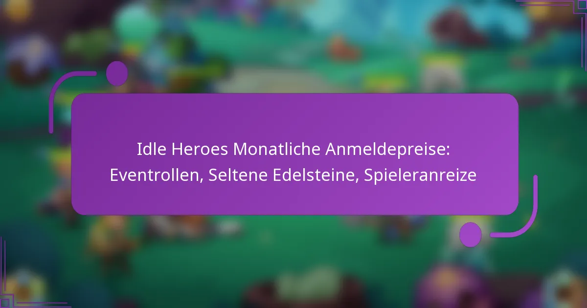 Idle Heroes Monatliche Anmeldepreise: Eventrollen, Seltene Edelsteine, Spieleranreize