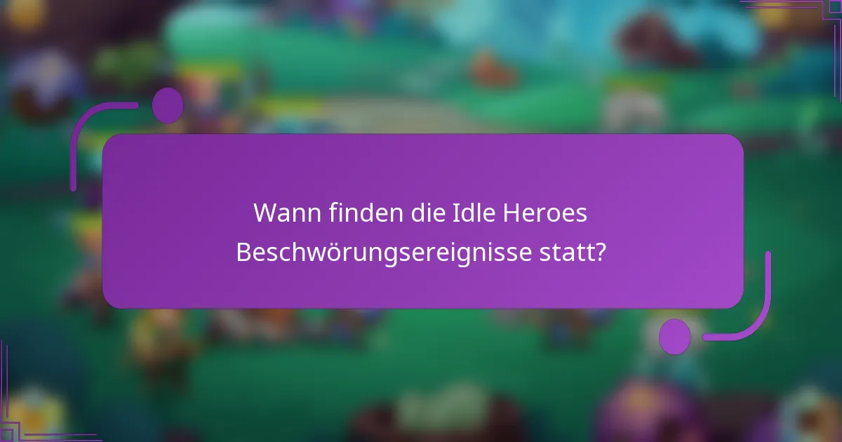 Wann finden die Idle Heroes Beschwörungsereignisse statt?