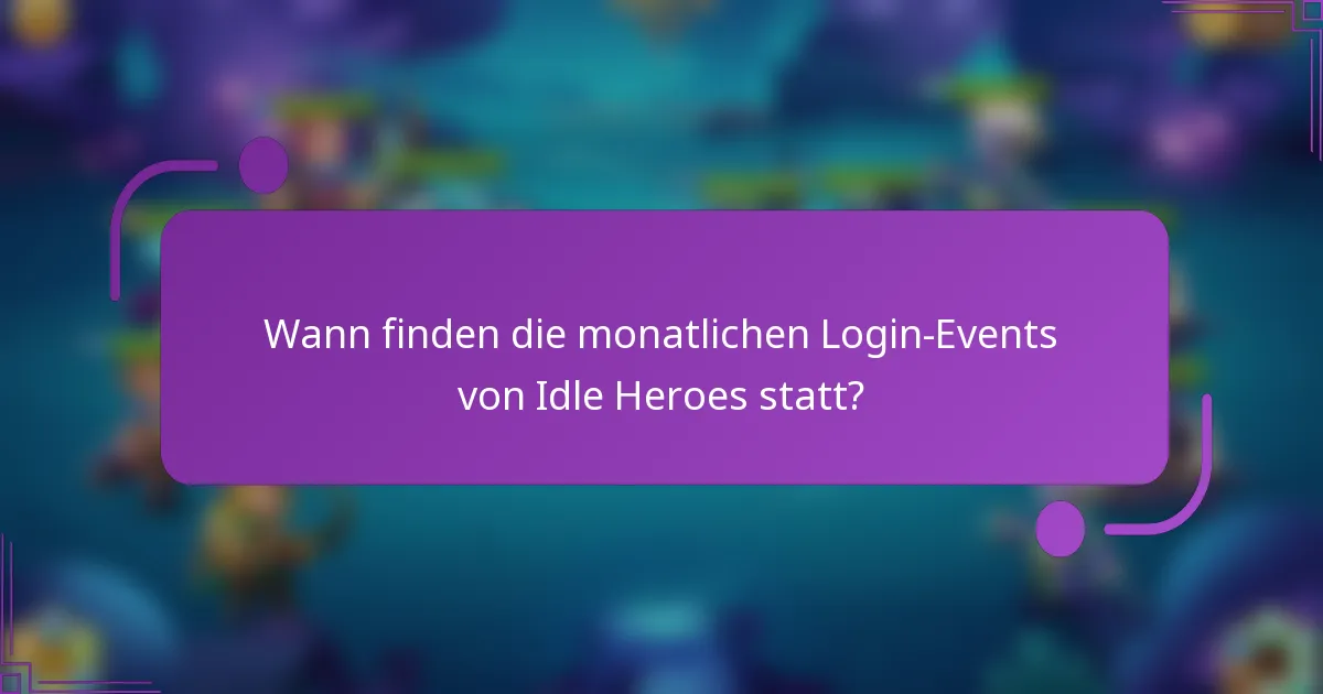 Wann finden die monatlichen Login-Events von Idle Heroes statt?