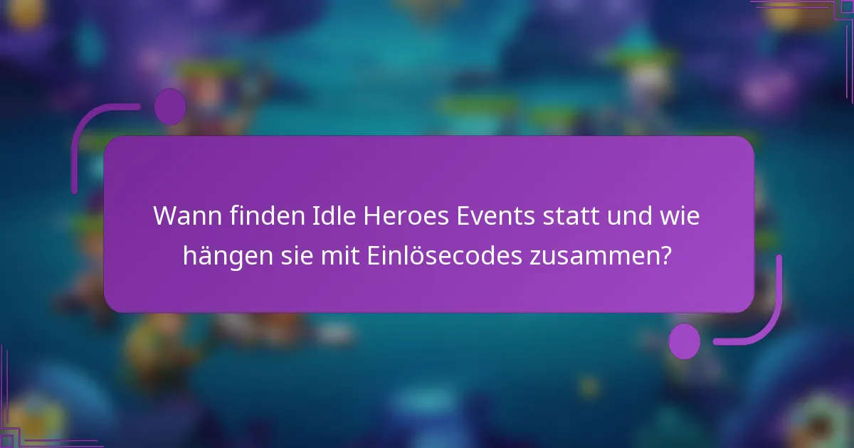 Wann finden Idle Heroes Events statt und wie hängen sie mit Einlösecodes zusammen?