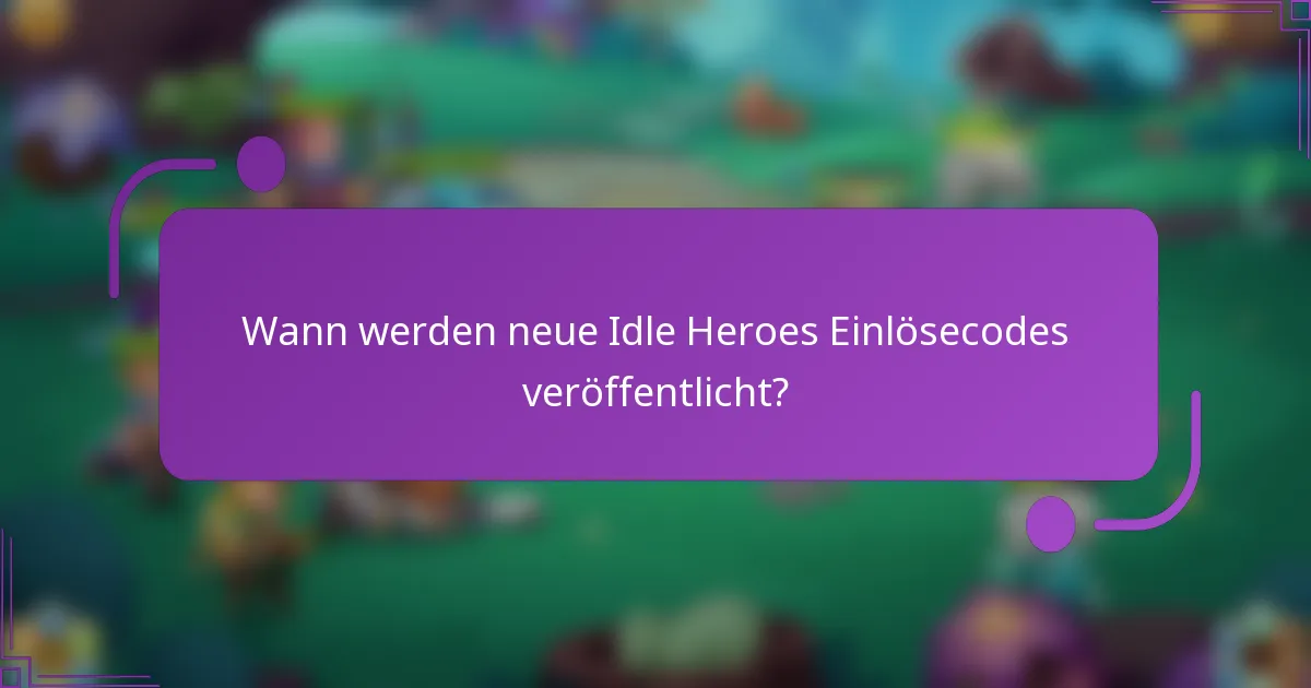 Wann werden neue Idle Heroes Einlösecodes veröffentlicht?