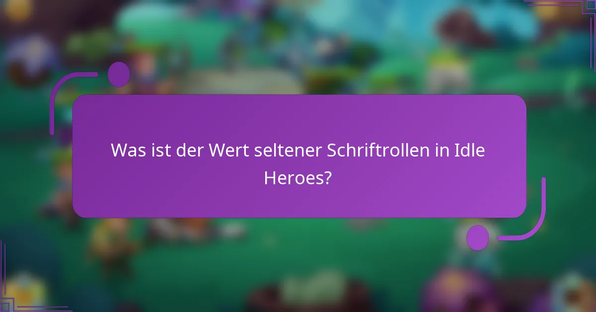 Was ist der Wert seltener Schriftrollen in Idle Heroes?