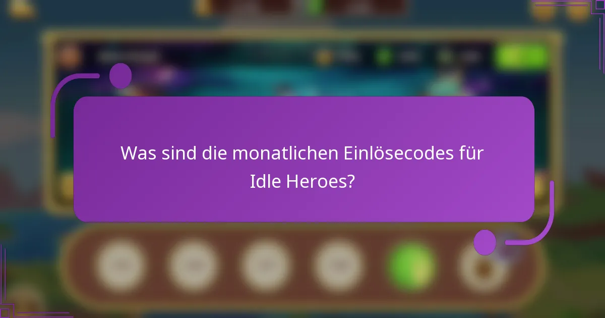 Was sind die monatlichen Einlösecodes für Idle Heroes?
