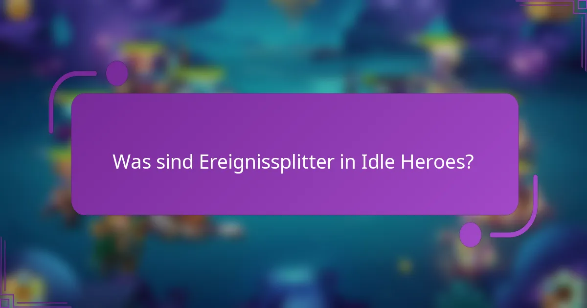 Was sind Ereignissplitter in Idle Heroes?