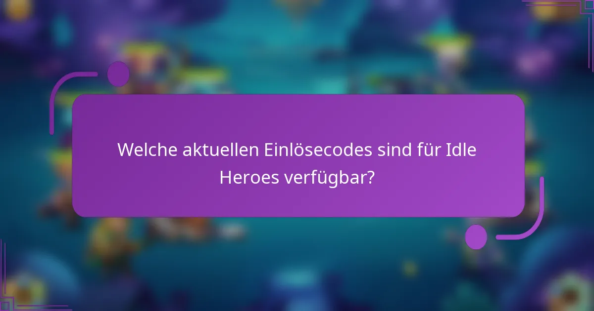 Welche aktuellen Einlösecodes sind für Idle Heroes verfügbar?