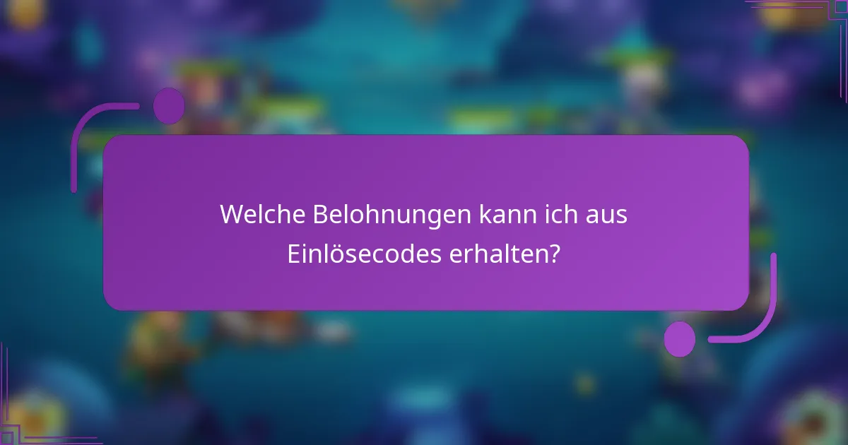 Welche Belohnungen kann ich aus Einlösecodes erhalten?