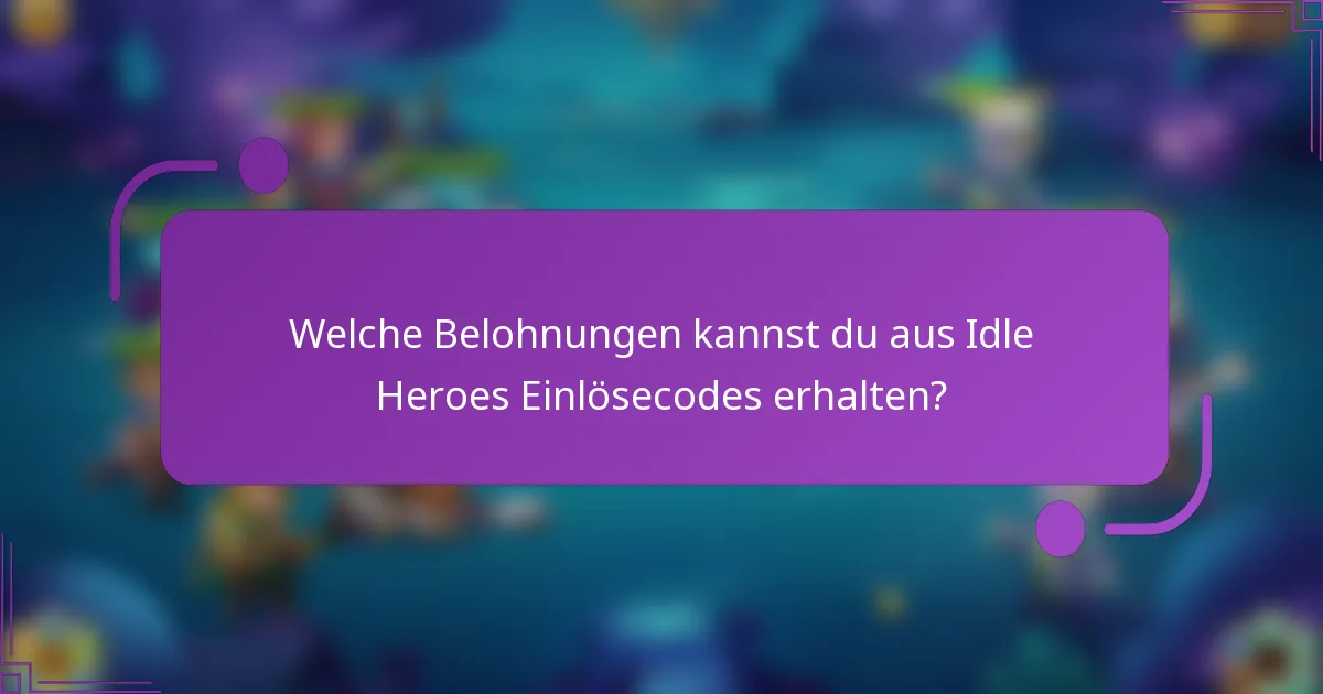 Welche Belohnungen kannst du aus Idle Heroes Einlösecodes erhalten?