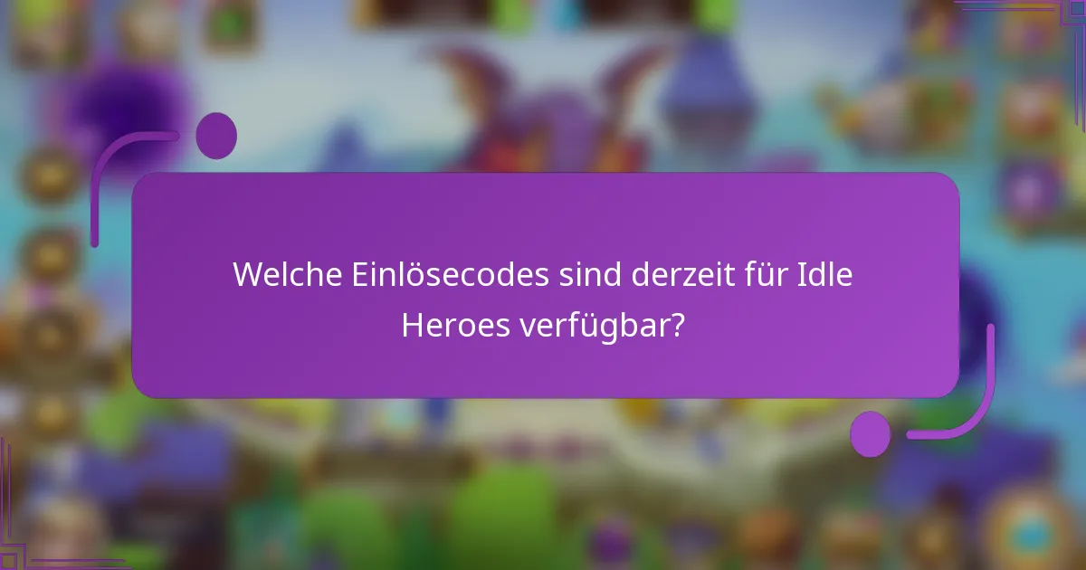 Welche Einlösecodes sind derzeit für Idle Heroes verfügbar?