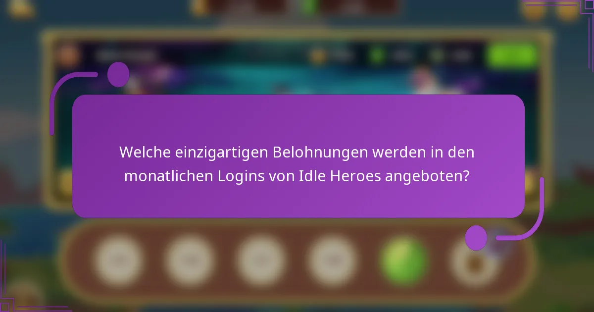 Welche einzigartigen Belohnungen werden in den monatlichen Logins von Idle Heroes angeboten?