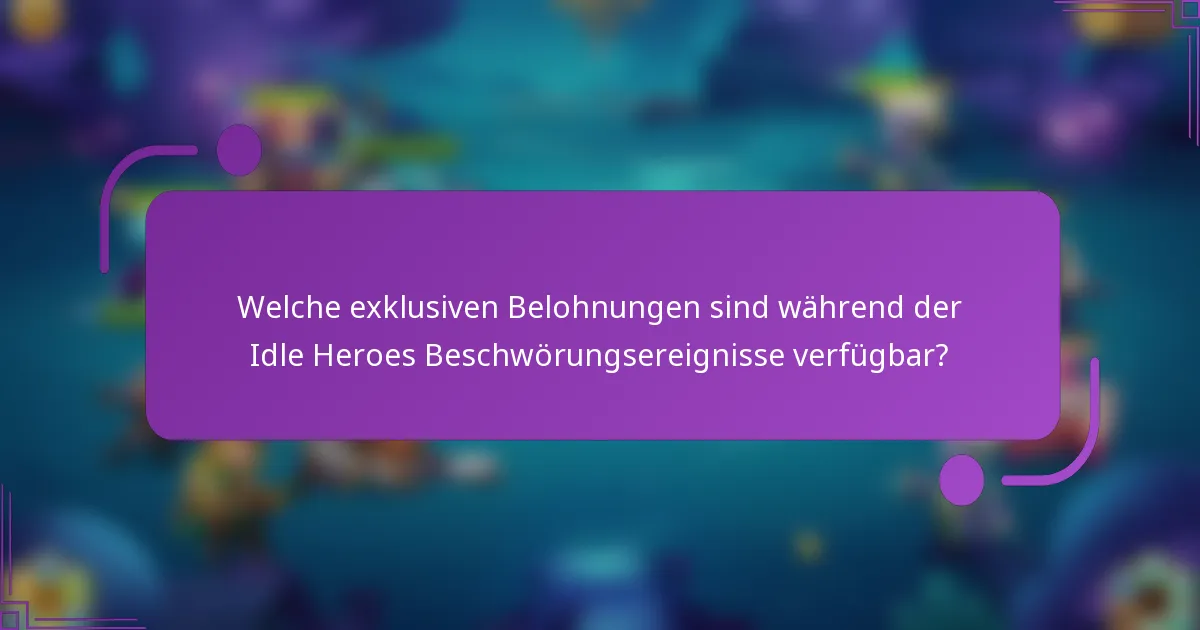 Welche exklusiven Belohnungen sind während der Idle Heroes Beschwörungsereignisse verfügbar?