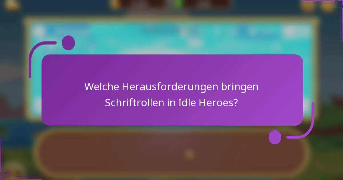 Welche Herausforderungen bringen Schriftrollen in Idle Heroes?