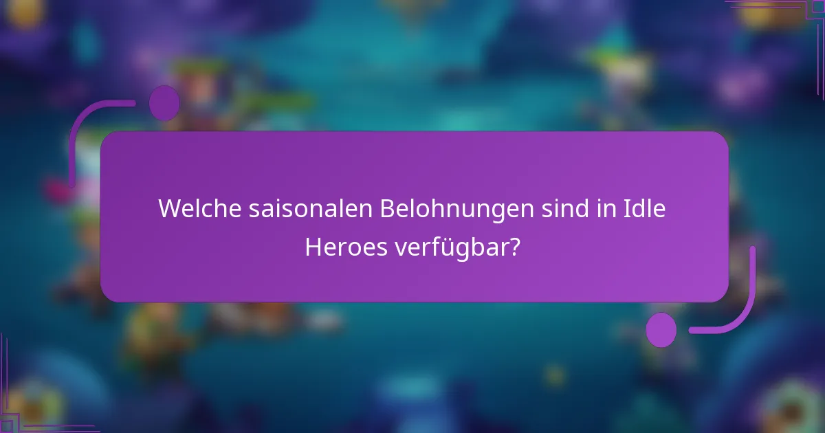 Welche saisonalen Belohnungen sind in Idle Heroes verfügbar?