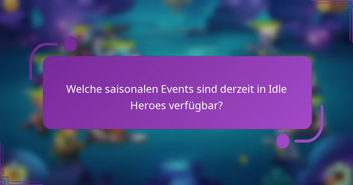 Welche saisonalen Events sind derzeit in Idle Heroes verfügbar?