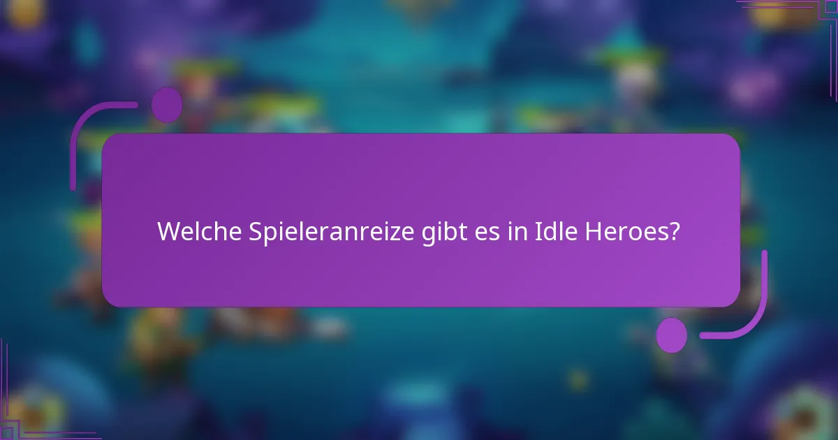 Welche Spieleranreize gibt es in Idle Heroes?