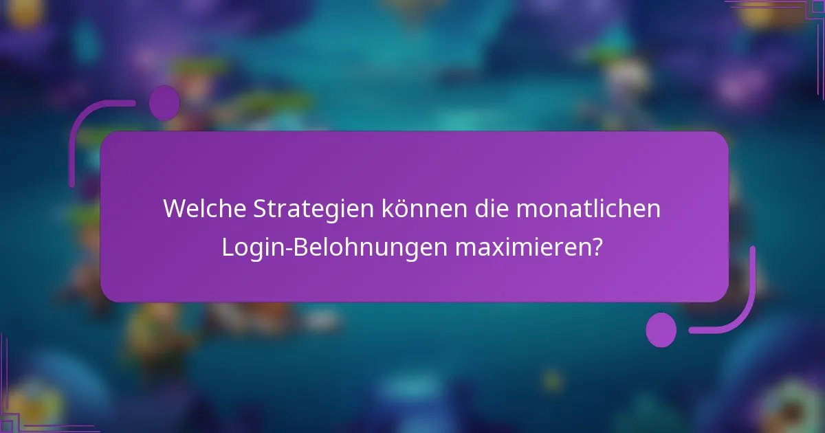 Welche Strategien können die monatlichen Login-Belohnungen maximieren?