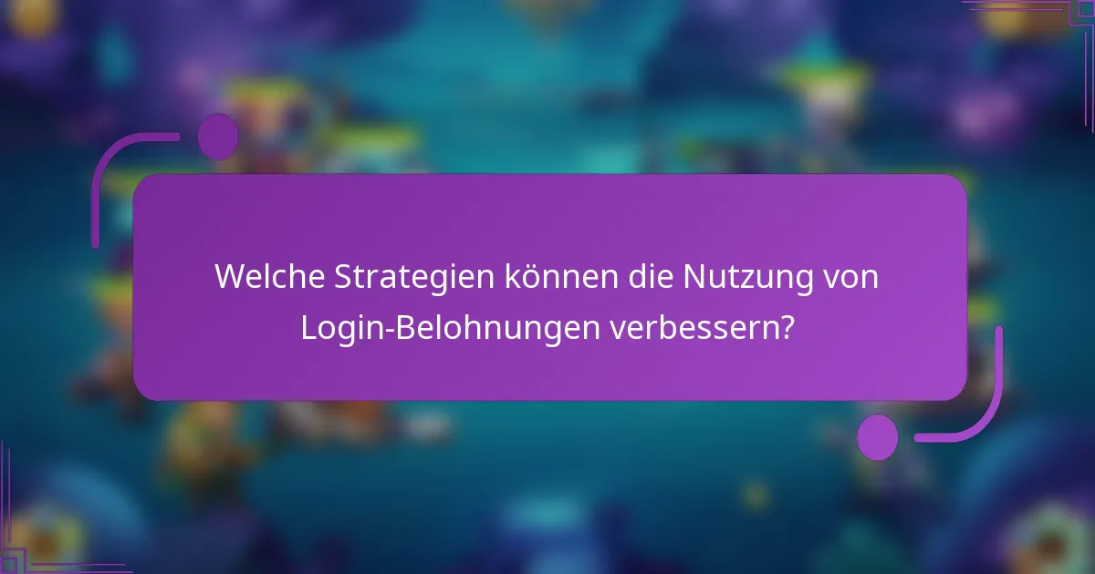 Welche Strategien können die Nutzung von Login-Belohnungen verbessern?