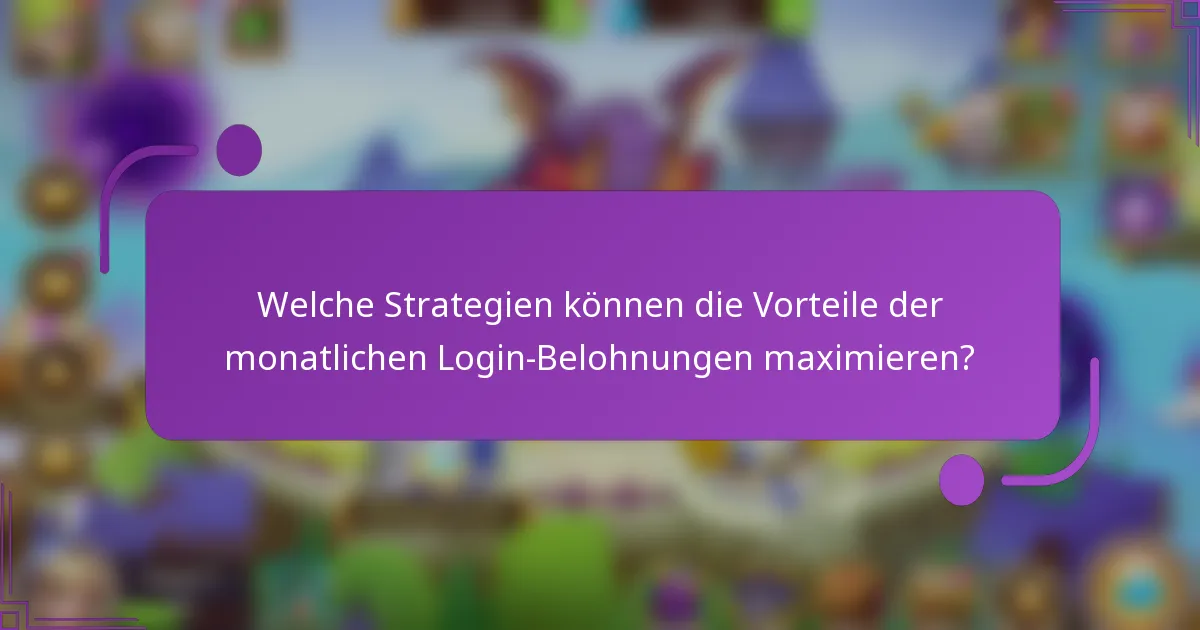 Welche Strategien können die Vorteile der monatlichen Login-Belohnungen maximieren?