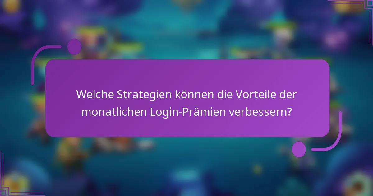 Welche Strategien können die Vorteile der monatlichen Login-Prämien verbessern?