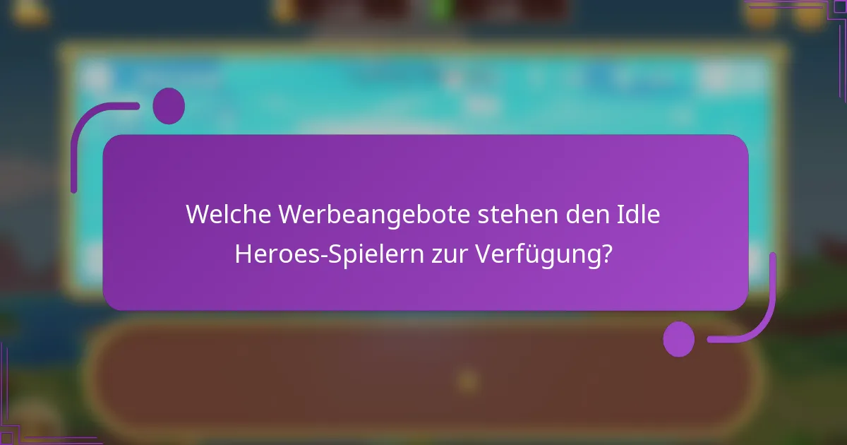 Welche Werbeangebote stehen den Idle Heroes-Spielern zur Verfügung?