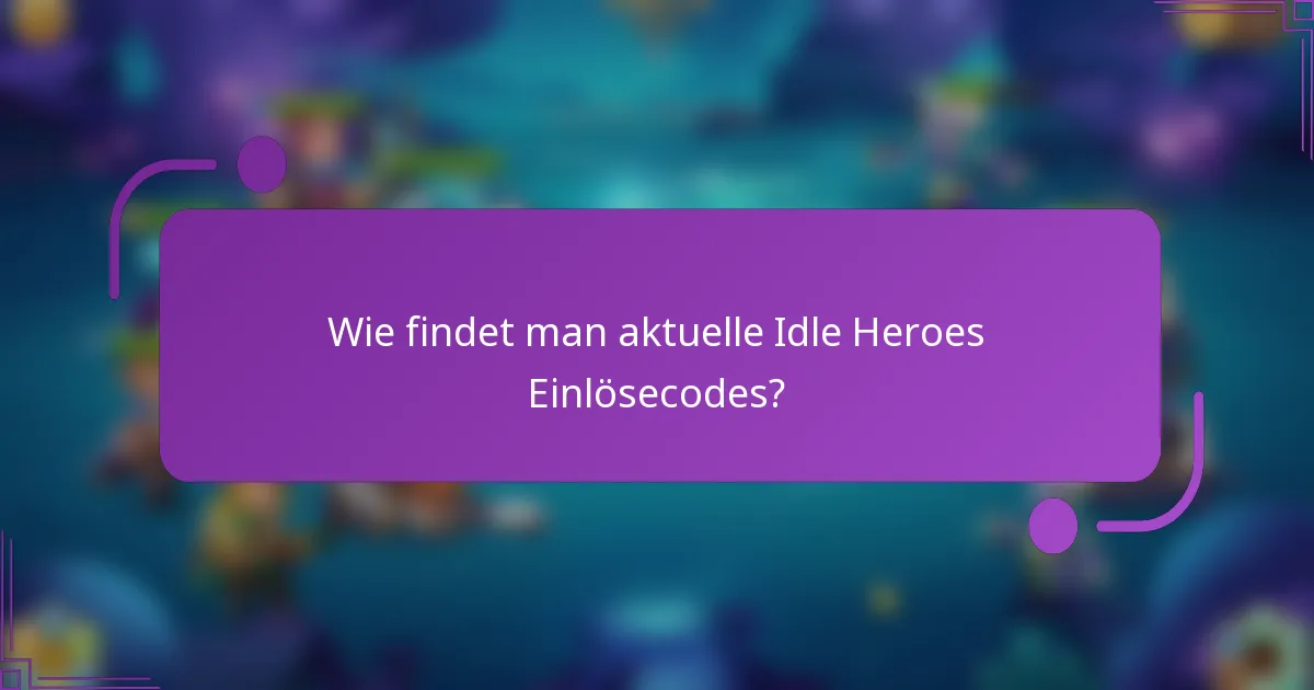 Wie findet man aktuelle Idle Heroes Einlösecodes?