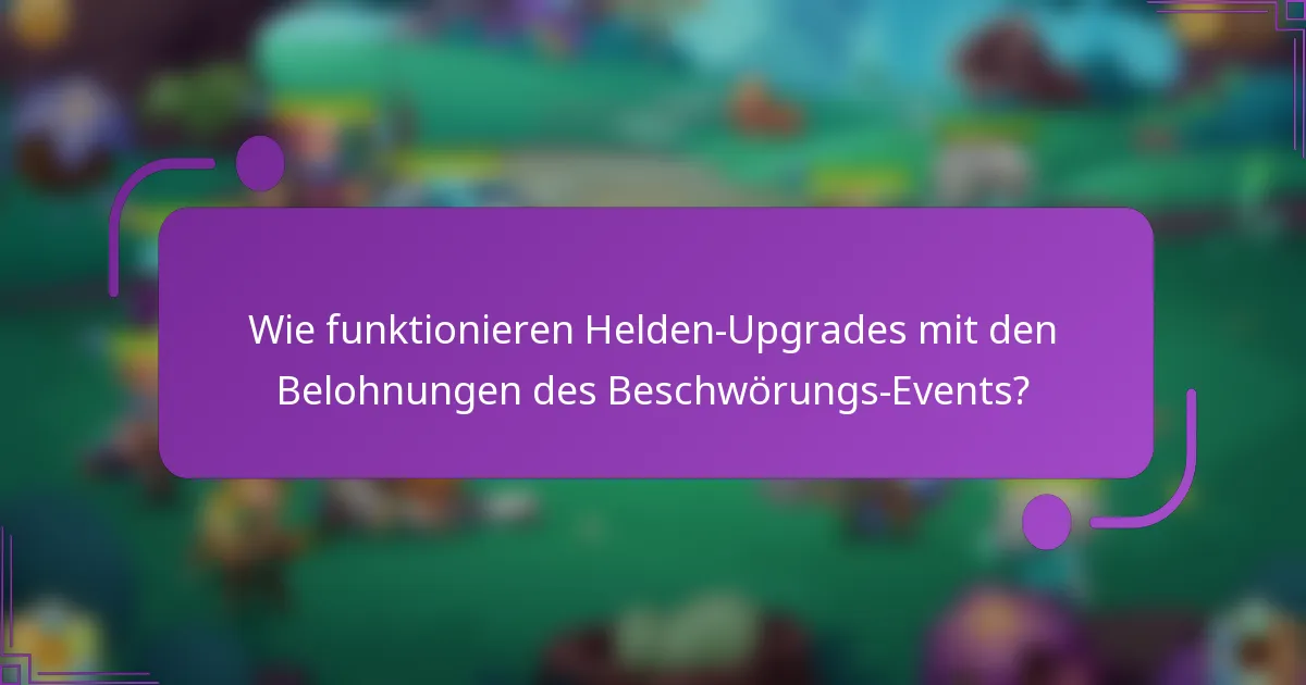 Wie funktionieren Helden-Upgrades mit den Belohnungen des Beschwörungs-Events?