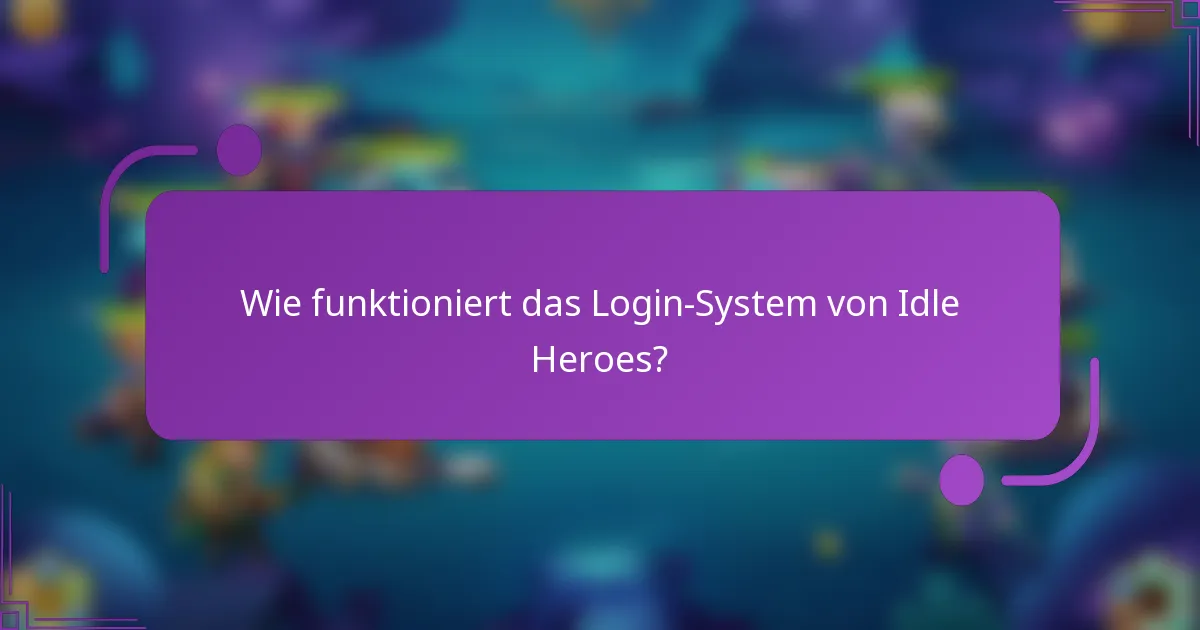 Wie funktioniert das Login-System von Idle Heroes?