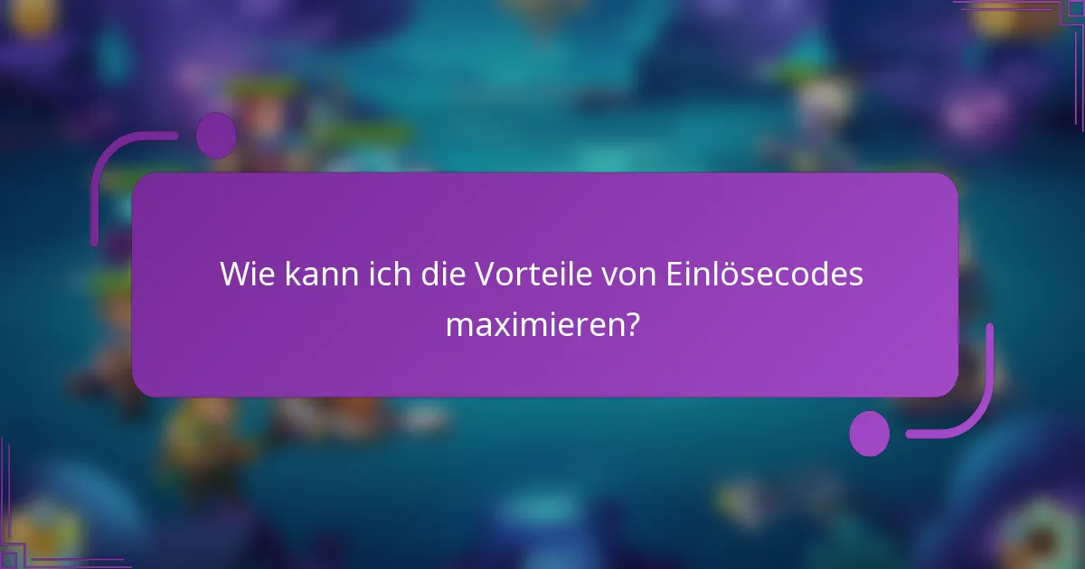 Wie kann ich die Vorteile von Einlösecodes maximieren?