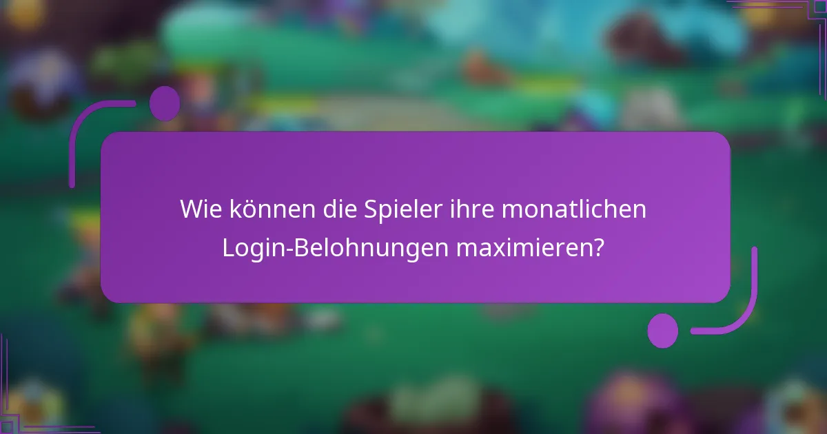 Wie können die Spieler ihre monatlichen Login-Belohnungen maximieren?