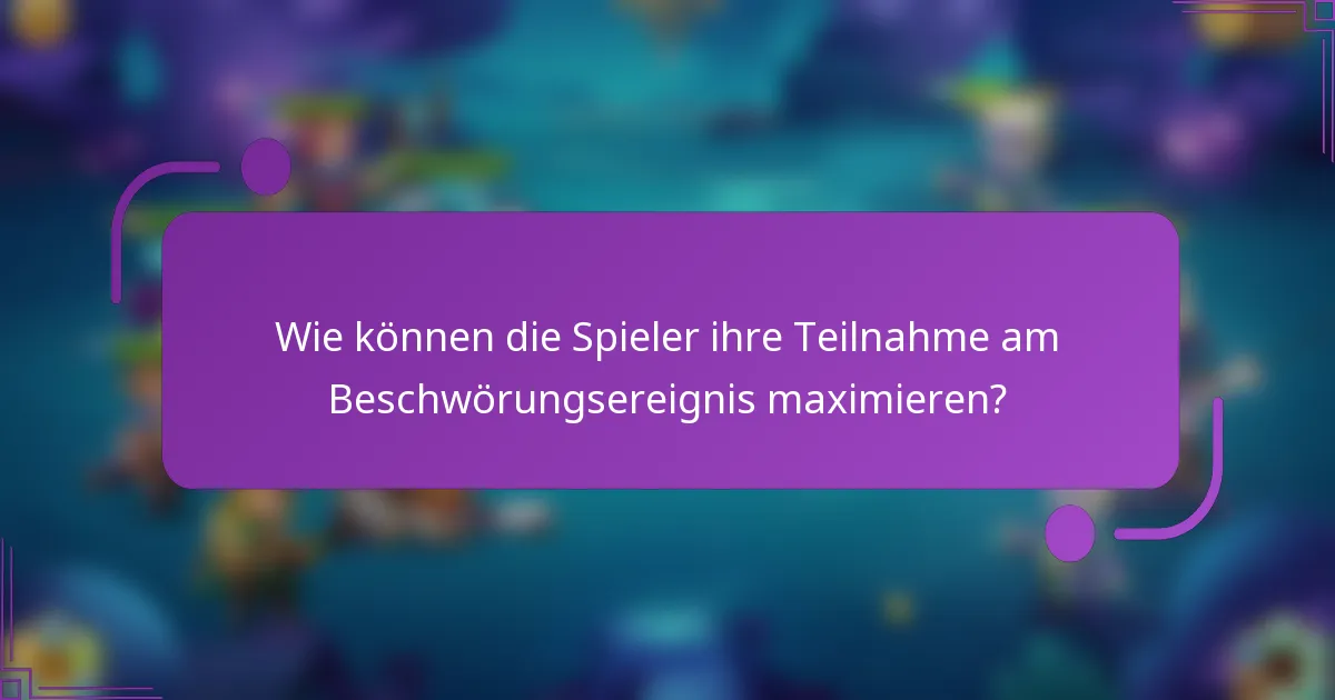 Wie können die Spieler ihre Teilnahme am Beschwörungsereignis maximieren?