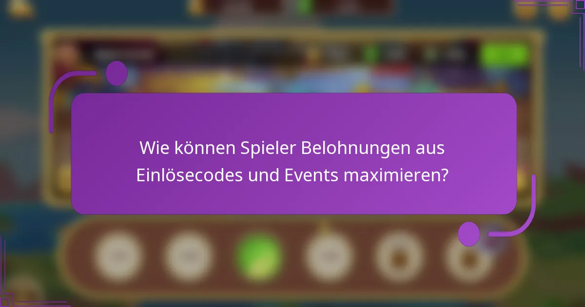 Wie können Spieler Belohnungen aus Einlösecodes und Events maximieren?