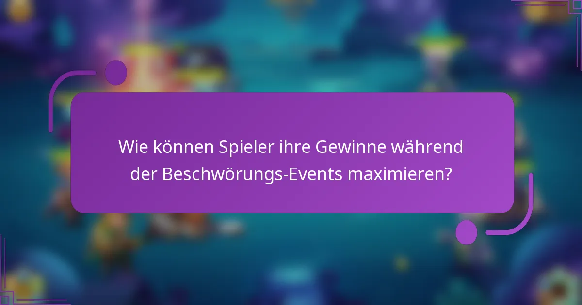 Wie können Spieler ihre Gewinne während der Beschwörungs-Events maximieren?