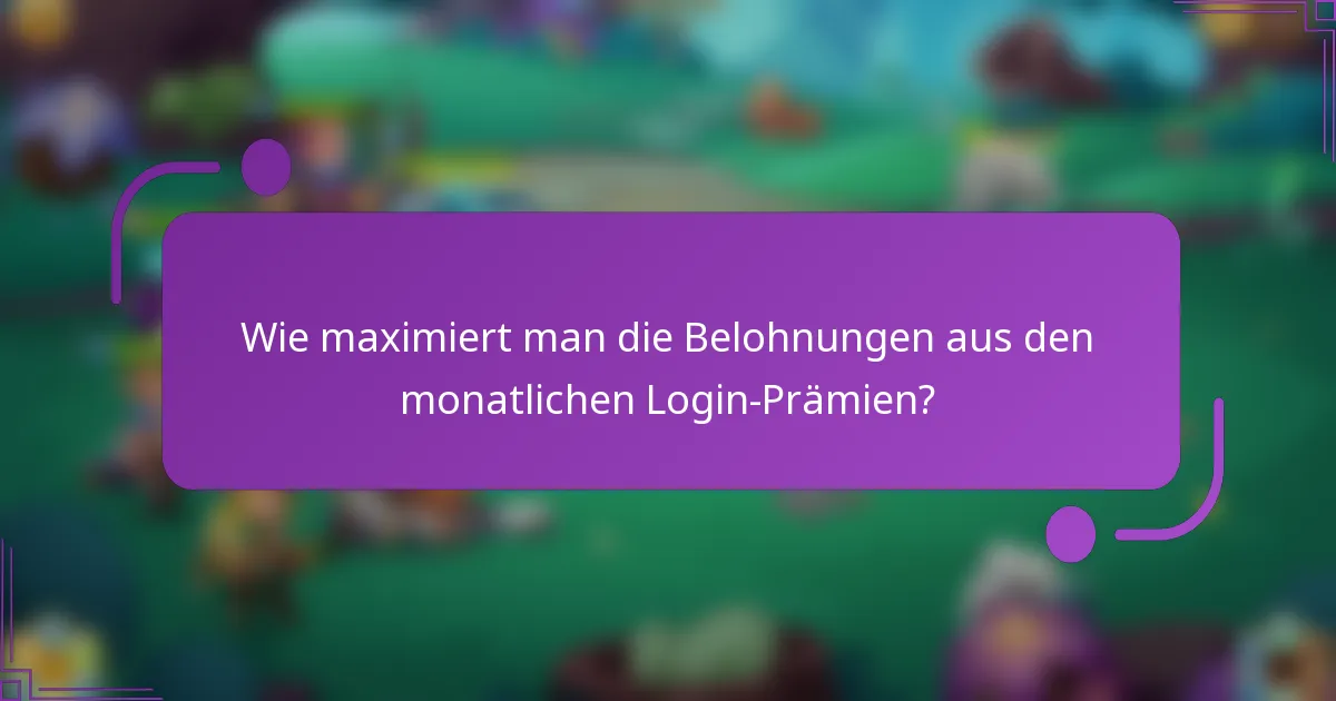 Wie maximiert man die Belohnungen aus den monatlichen Login-Prämien?