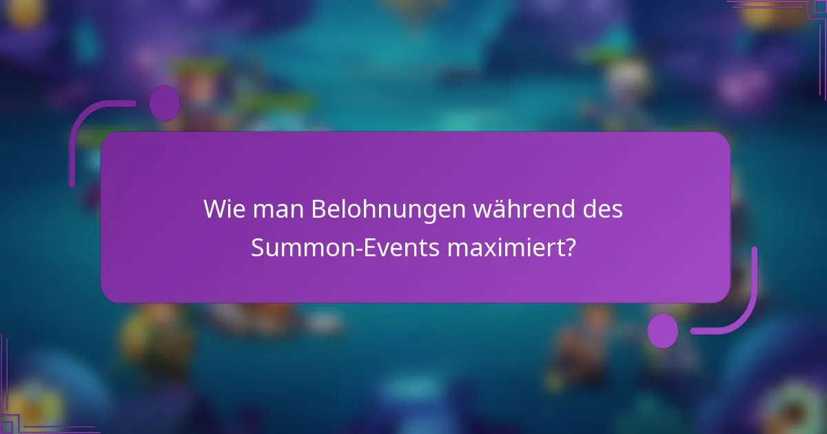 Wie man Belohnungen während des Summon-Events maximiert?