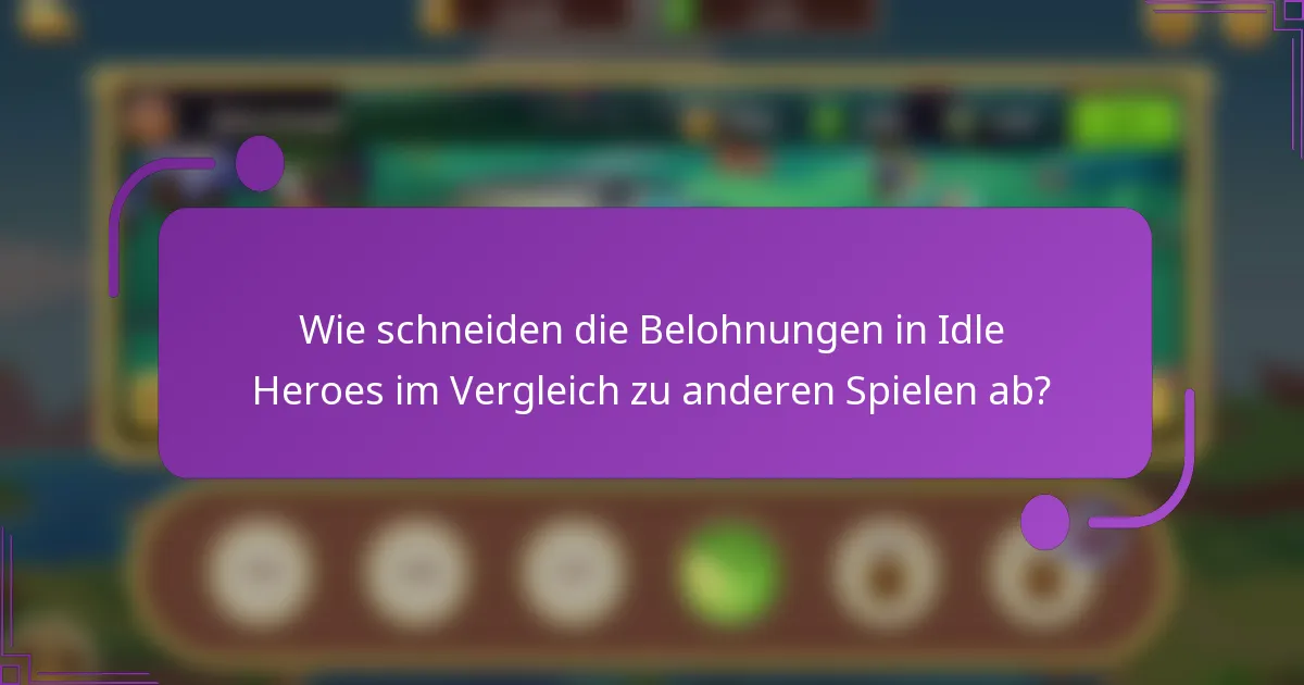 Wie schneiden die Belohnungen in Idle Heroes im Vergleich zu anderen Spielen ab?