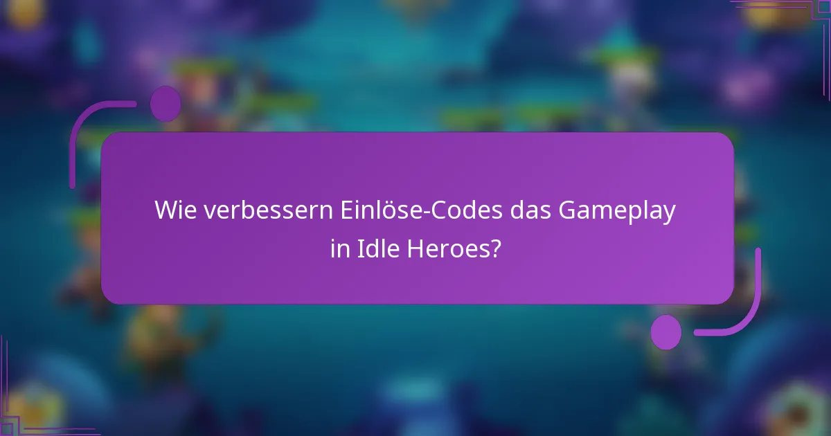Wie verbessern Einlöse-Codes das Gameplay in Idle Heroes?