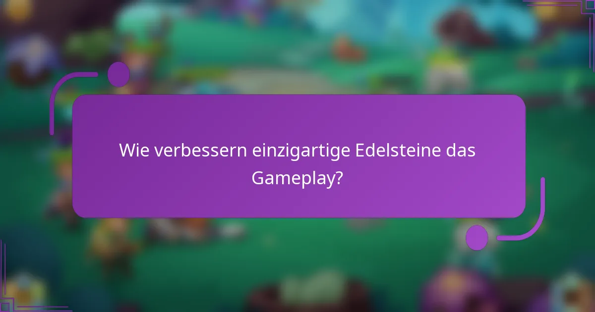 Wie verbessern einzigartige Edelsteine das Gameplay?