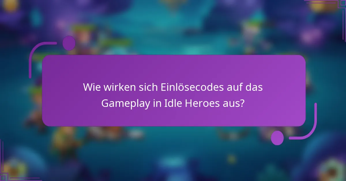 Wie wirken sich Einlösecodes auf das Gameplay in Idle Heroes aus?